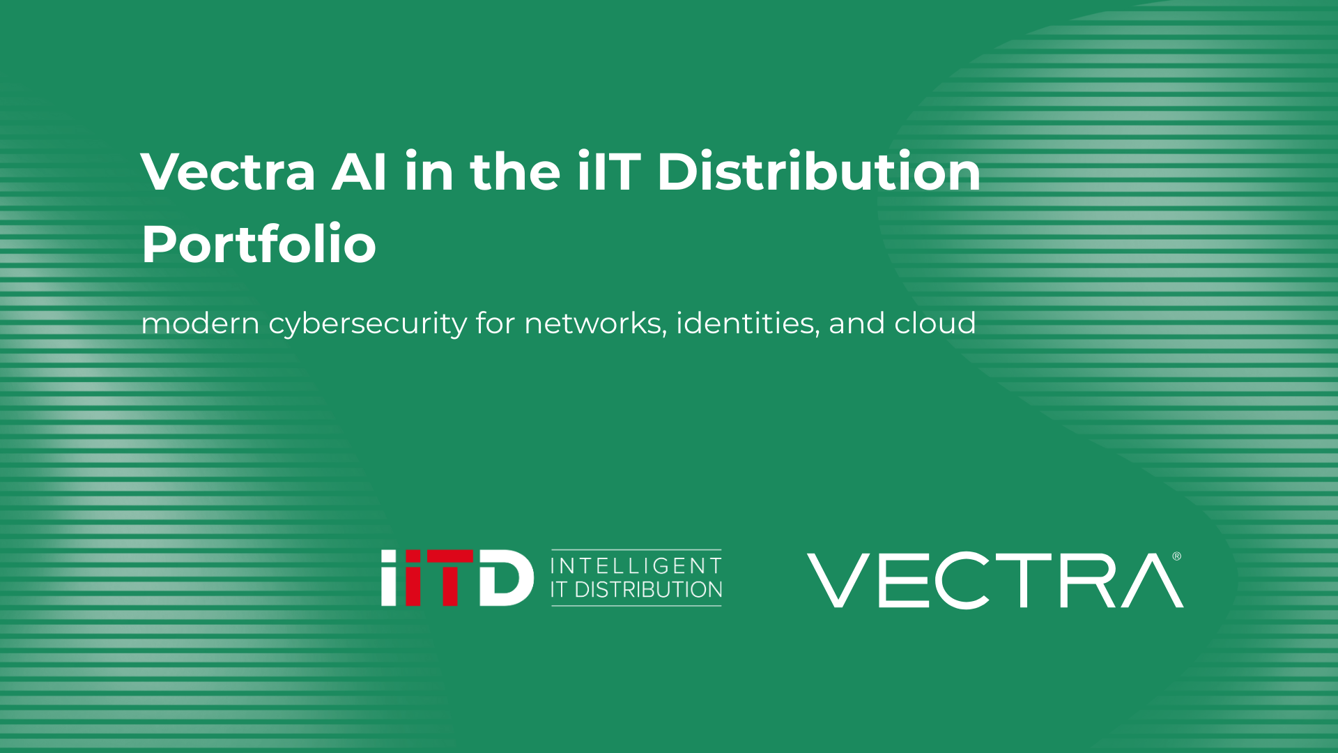 Vectra AI in the iIT Distribution Portfolio: Modern Cybersecurity for Networks, Identities, and Cloud