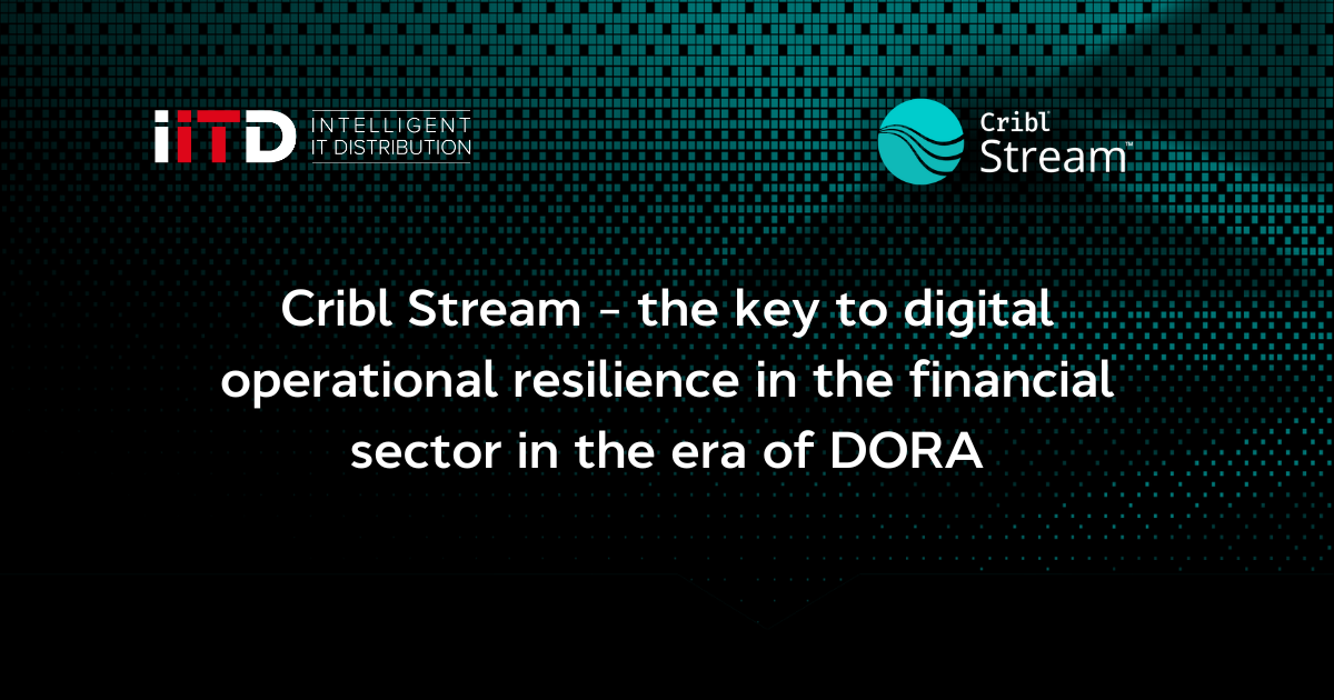 Cribl Stream – the key to digital operational resilience in the financial sector in the era of DORA