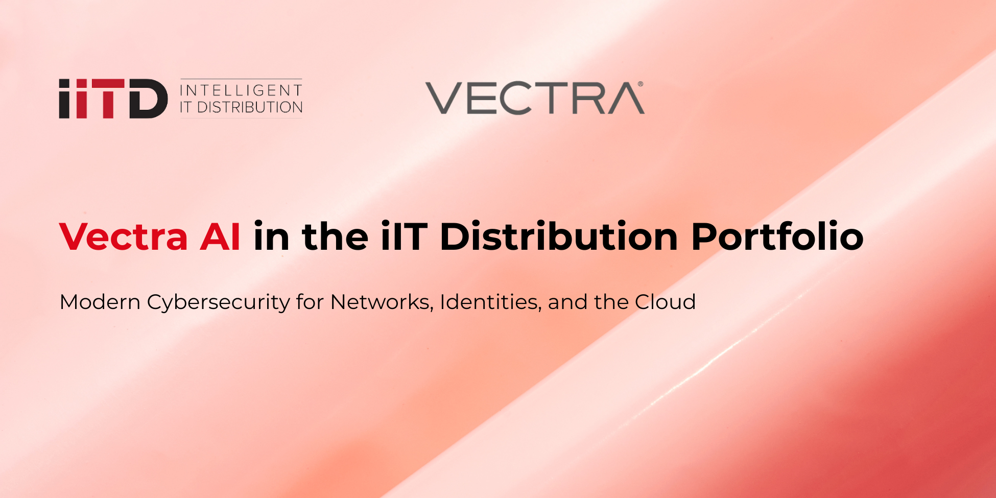 Vectra AI in the iIT Distribution Portfolio: Modern Cybersecurity for Networks, Identities, and Cloud